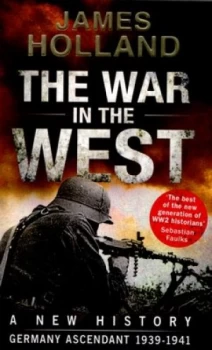Image of The War in the West Volume 1 Germany Ascendant 1939-1941 by James Holland Paperback