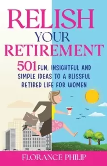 Image of Relish Your Retirement : 501 Fun, Insightful And Simple Ideas To A Blissful Retired Life For Women
