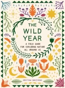 Image of The Wild Year : A Field Guide for Exploring Nature All Around Us