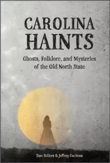 Image of Carolina Haints : Ghosts, Folklore, and Mysteries of the Old North State