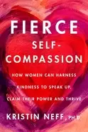 Image of fierce self compassion how women can harness kindness to speak up claim th
