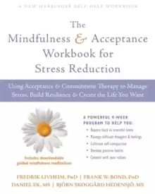 Image of The Mindfulness and Acceptance Workbook for Stress Reduction : Using Acceptance and Commitment Therapy to Manage Stress, Build Resilience, and Create