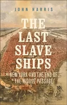 Image of The Last Slave Ships : New York and the End of the Middle Passage
