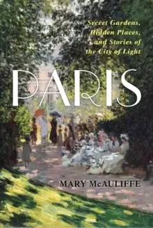 Image of Paris : Secret Gardens, Hidden Places, and Stories of the City of Light