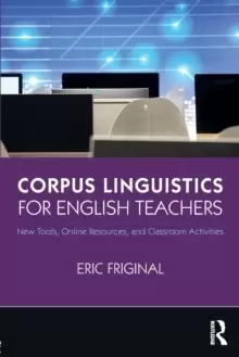 Image of Corpus Linguistics for English Teachers : Tools, Online Resources, and Classroom Activities
