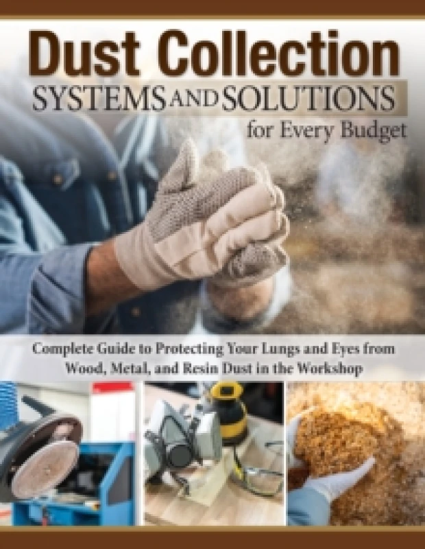 Image of Dust Collection Systems and Solutions for Every Budget : Complete Guide to Protecting Your Lungs and Eyes Paperback / softback