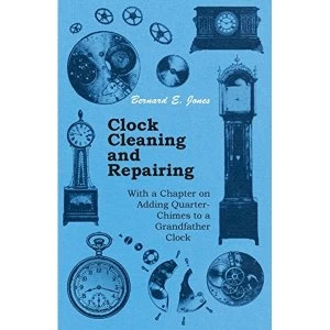 Image of Clock Cleaning and Repairing - With a Chapter on Adding Quarter-Chimes to a Grandfather Clock Paperback / softback 2011