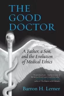 Image of The Good Doctor : A Father, a Son, and the Evolution of Medical Ethics