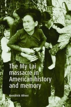 Image of The My Lai Massacre in American History and Memory by Kendrick Oliver Hardback