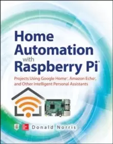 Image of Home Automation with Raspberry Pi: Projects Using Google Home, Amazon Echo, and Other Intelligent Personal Assistants