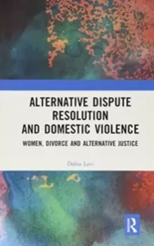 Image of Alternative Dispute Resolution and Domestic Violence : Women, Divorce and Alternative Justice
