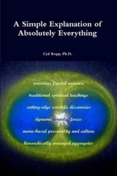 Image of A Simple Explanation of Absolutely Everything by Ph D Cyd Ropp Paperback