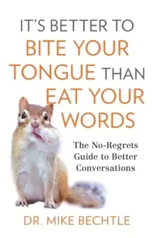 Image of It's Better to Bite Your Tongue Than Eat Your Words : The No-Regrets Guide to Better Conversations