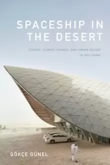 Image of Spaceship in the Desert : Energy, Climate Change, and Urban Design in Abu Dhabi