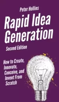 Image of Rapid Idea Generation : How to Create, Innovate, Conceive, and Invent From Scratch