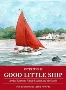 Image of Good Little Ship : Arthur Ransome, Nancy Blackett and the Goblin