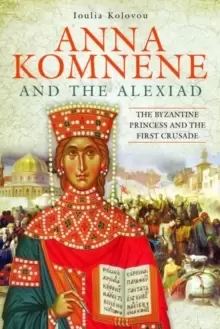 Image of Anna Komnene and the Alexiad : The Byzantine Princess and the First Crusade