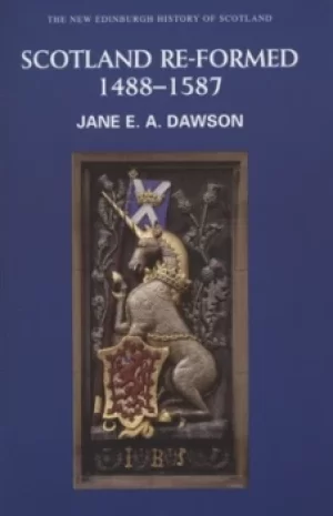 Image of Scotland re-formed 1488-1587 by Jane Dawson