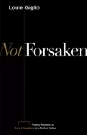 Image of not forsaken finding freedom as sons and daughters of a perfect father