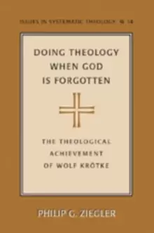 Image of Doing Theology When God is Forgotten : The Theological Achievement of Wolf Kroetke