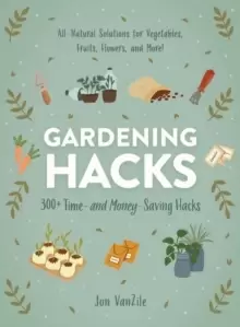 Image of Gardening Hacks : 300+ Time and Money Saving Hacks