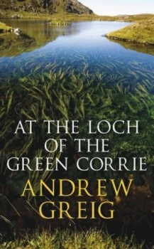 Image of At the Loch of the Green Corrie by Andrew Greig Hardback