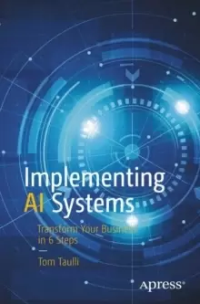 Image of Implementing AI Systems : Transform Your Business in 6 Steps