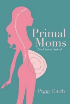 Image of Primal Mums Look Good Naked by Peggy Emch Paperback