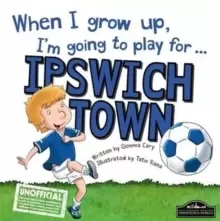 Image of When I Grow Up I'm Going to Play for Ipswich