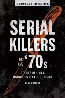 Image of Serial Killers Of The 70s : Stories Behind a Notorious Decade of Death