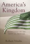 Image of americas kingdom mythmaking on the saudi oil frontier