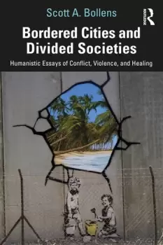 Image of Bordered Cities and Divided SocietiesHumanistic Essays of Conflict Violence and Healing