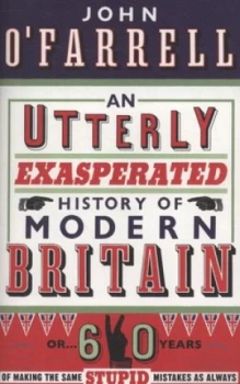 Image of An Utterly Exasperated History of Modern Britain or 60 Years of Making the Same Stupid Mistakes As Always by John O Farrell Paperback