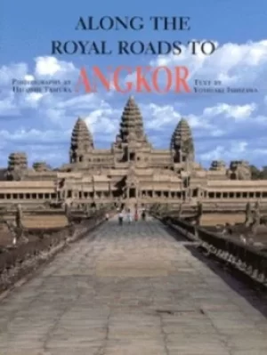 Image of Along the royal roads to Angkor by Yoshiaki Ishizawa