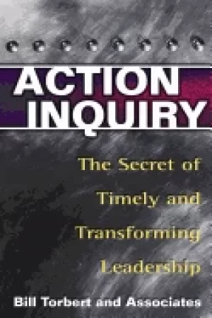 Image of action inquiry the secret of timely and transforming leadership
