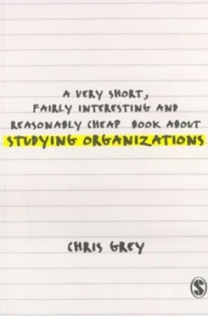 Image of A Very Short Fairly Interesting and Reasonably Cheap Book about Studying Organizations by Christopher John Grey Book
