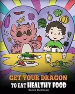Image of get your dragon to eat healthy food a story about nutrition and healthy foo