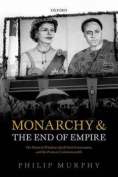 Image of Monarchy and the End of Empire by Philip Murphy Book