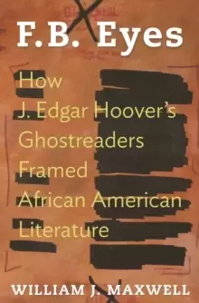Image of F.B. Eyes : How J. Edgar Hoover's Ghostreaders Framed African American Literature