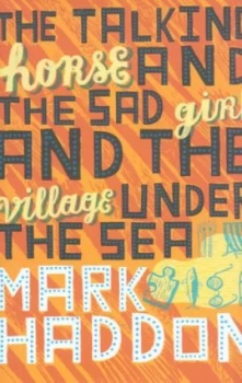 Image of The Talking Horse and the Sad Girl and the Village under the Sea by Mark Haddon Hardback