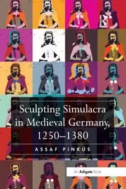 Image of Sculpting Simulacra in Medieval Germany 1250-1380