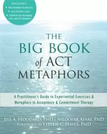 Image of The Big Book of ACT Metaphors : A Practitioner's Guide to Experiential Exercises and Metaphors in Acceptance and Commitment Therapy