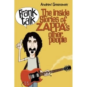 Image of Frank Talk : The Inside Stories of Zappa's Other People