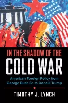 Image of In the Shadow of the Cold War : American Foreign Policy from George Bush Sr. to Donald Trump