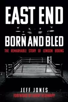 Image of East End Born and Bled : The Remarkable Story of London Boxing