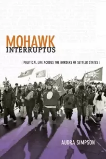 Image of Mohawk Interruptus : Political Life Across the Borders of Settler States