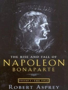 Image of The Rise and Fall of Napoleon Bonaparte by Robert Asprey Book