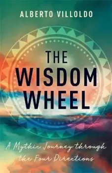 Image of The Wisdom Wheel by Alberto Villoldo, PhD