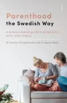 Image of Parenthood the Swedish Way : a science-based guide to pregnancy, birth, and infancy