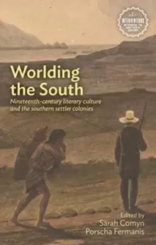 Image of Worlding the South : Nineteenth-Century Literary Culture and the Southern Settler Colonies